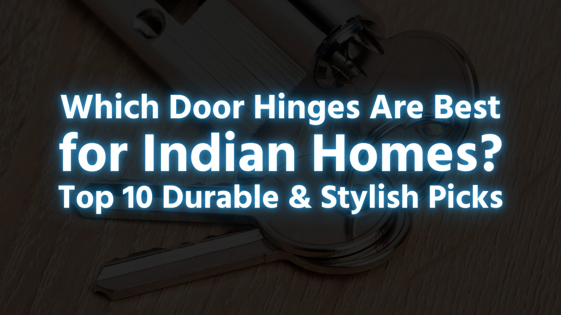 Which Door Hinges Are Best for Indian Homes? Top 10 Durable & Stylish Picks