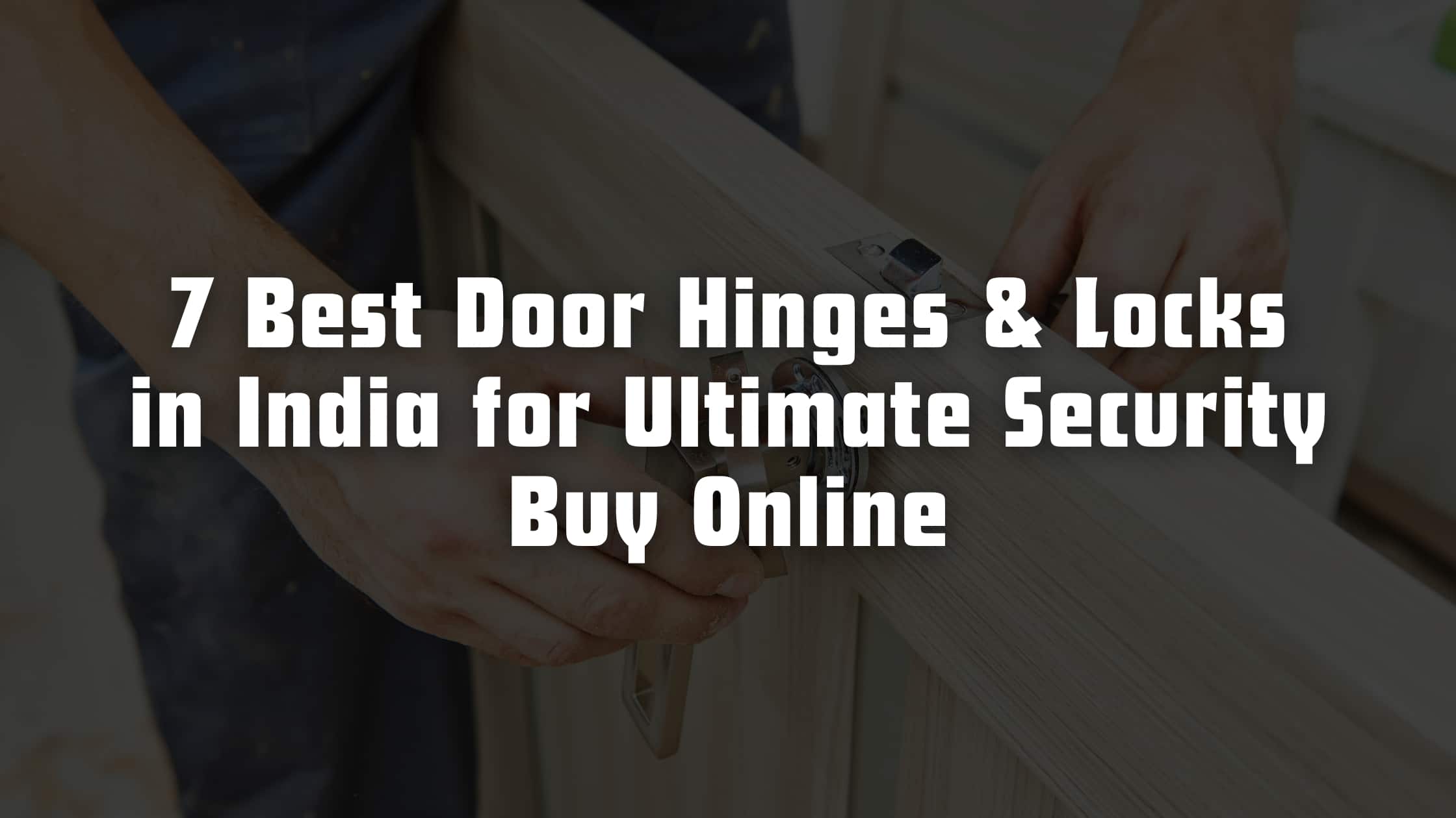 7 Best Door Hinges & Locks in India for Ultimate Security: Buy Online